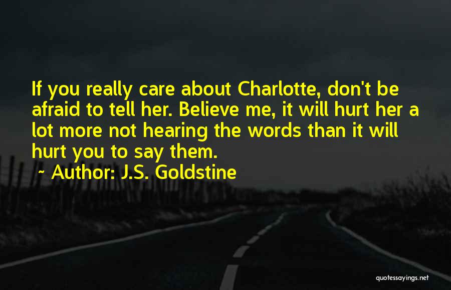 J.S. Goldstine Quotes: If You Really Care About Charlotte, Don't Be Afraid To Tell Her. Believe Me, It Will Hurt Her A Lot