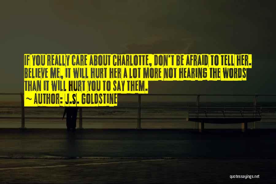 J.S. Goldstine Quotes: If You Really Care About Charlotte, Don't Be Afraid To Tell Her. Believe Me, It Will Hurt Her A Lot