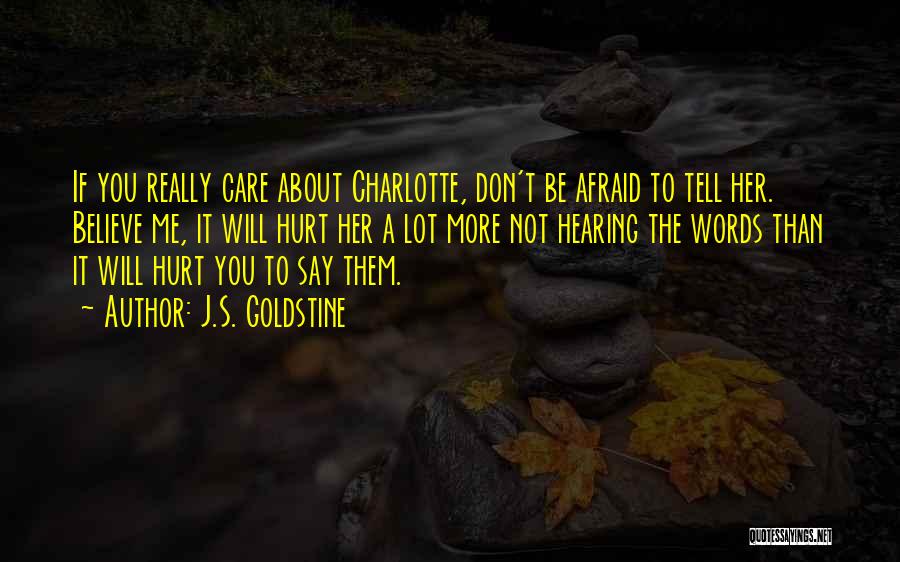 J.S. Goldstine Quotes: If You Really Care About Charlotte, Don't Be Afraid To Tell Her. Believe Me, It Will Hurt Her A Lot