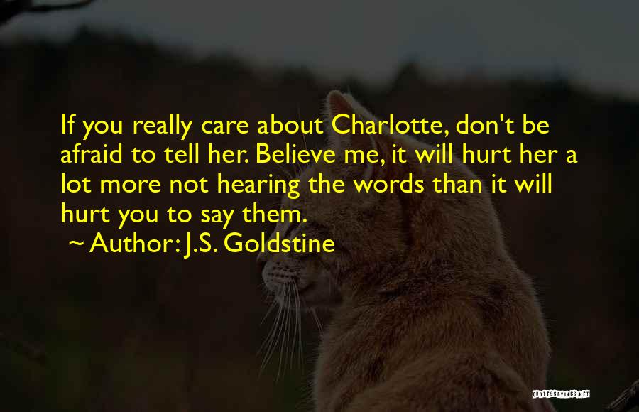 J.S. Goldstine Quotes: If You Really Care About Charlotte, Don't Be Afraid To Tell Her. Believe Me, It Will Hurt Her A Lot