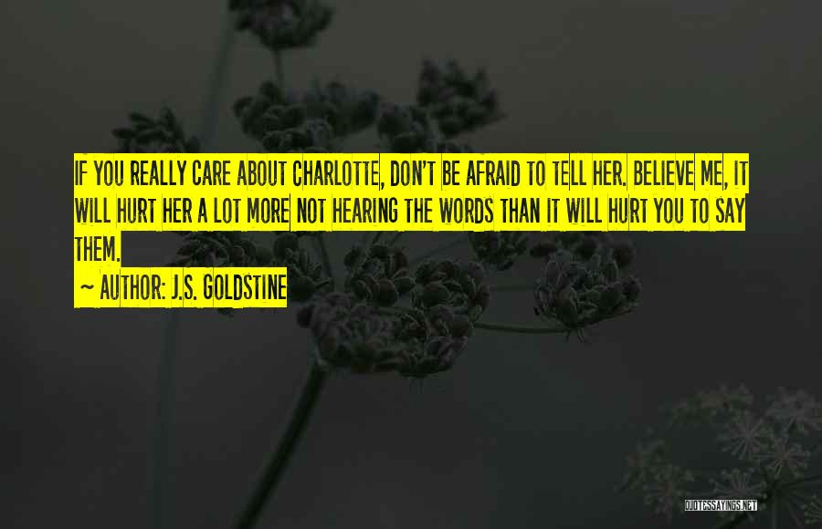 J.S. Goldstine Quotes: If You Really Care About Charlotte, Don't Be Afraid To Tell Her. Believe Me, It Will Hurt Her A Lot