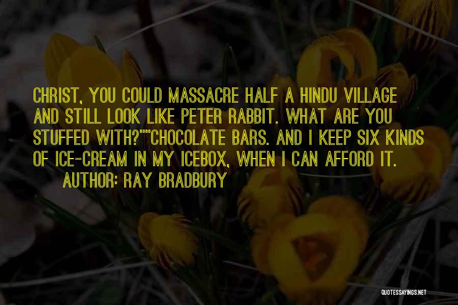 Ray Bradbury Quotes: Christ, You Could Massacre Half A Hindu Village And Still Look Like Peter Rabbit. What Are You Stuffed With?chocolate Bars.