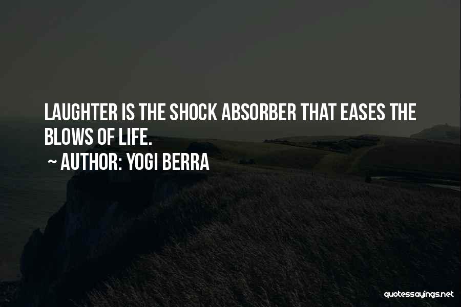 Yogi Berra Quotes: Laughter Is The Shock Absorber That Eases The Blows Of Life.