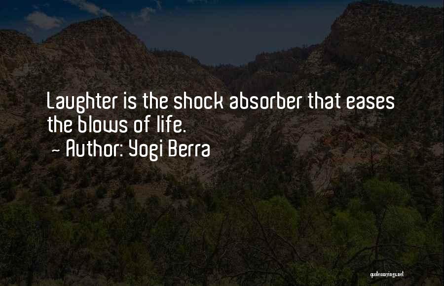 Yogi Berra Quotes: Laughter Is The Shock Absorber That Eases The Blows Of Life.