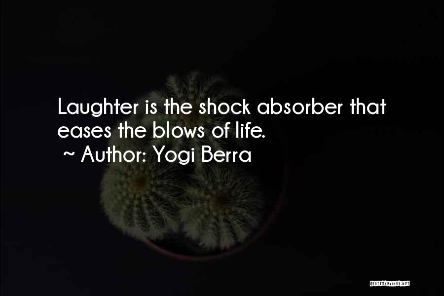 Yogi Berra Quotes: Laughter Is The Shock Absorber That Eases The Blows Of Life.
