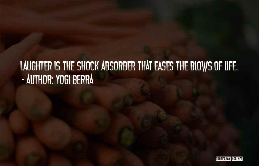 Yogi Berra Quotes: Laughter Is The Shock Absorber That Eases The Blows Of Life.