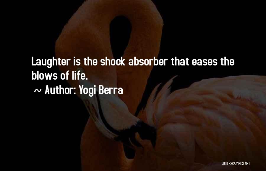 Yogi Berra Quotes: Laughter Is The Shock Absorber That Eases The Blows Of Life.