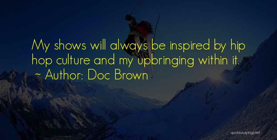 Doc Brown Quotes: My Shows Will Always Be Inspired By Hip Hop Culture And My Upbringing Within It.