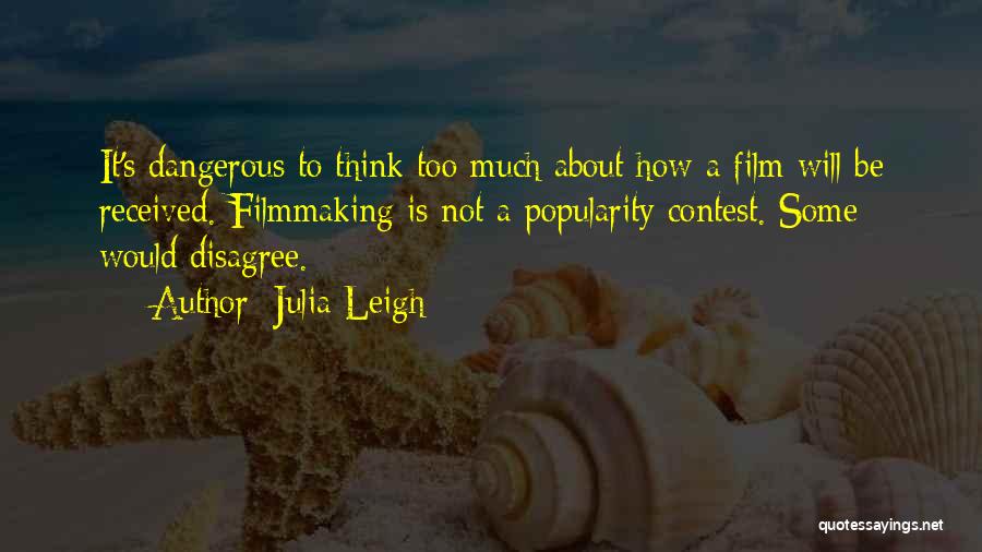 Julia Leigh Quotes: It's Dangerous To Think Too Much About How A Film Will Be Received. Filmmaking Is Not A Popularity Contest. Some