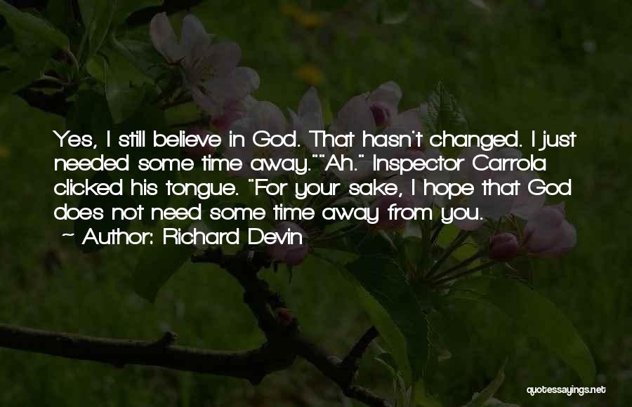 Richard Devin Quotes: Yes, I Still Believe In God. That Hasn't Changed. I Just Needed Some Time Away.ah. Inspector Carrola Clicked His Tongue.