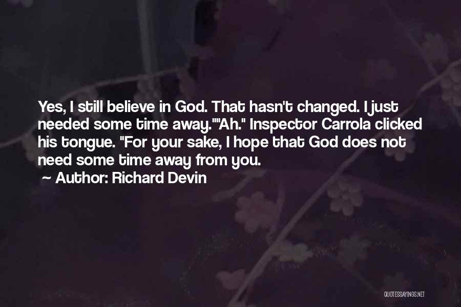 Richard Devin Quotes: Yes, I Still Believe In God. That Hasn't Changed. I Just Needed Some Time Away.ah. Inspector Carrola Clicked His Tongue.