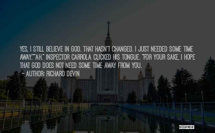 Richard Devin Quotes: Yes, I Still Believe In God. That Hasn't Changed. I Just Needed Some Time Away.ah. Inspector Carrola Clicked His Tongue.