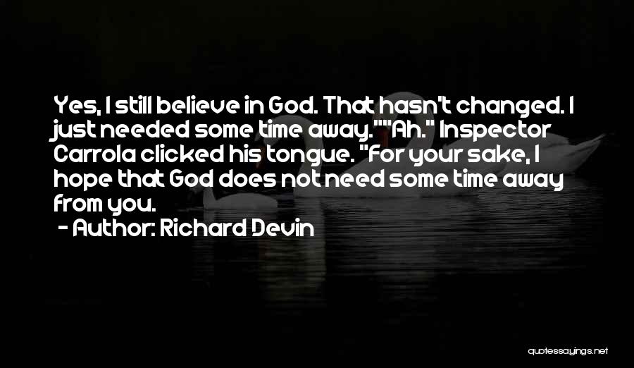 Richard Devin Quotes: Yes, I Still Believe In God. That Hasn't Changed. I Just Needed Some Time Away.ah. Inspector Carrola Clicked His Tongue.