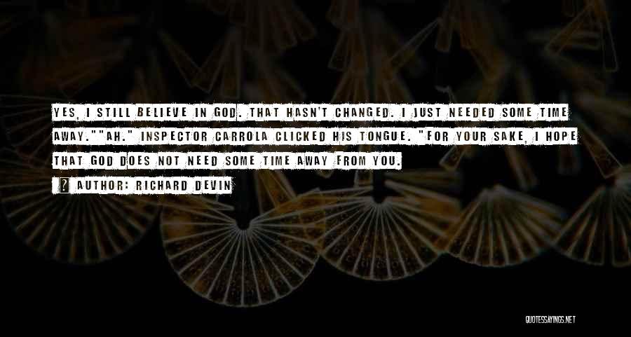 Richard Devin Quotes: Yes, I Still Believe In God. That Hasn't Changed. I Just Needed Some Time Away.ah. Inspector Carrola Clicked His Tongue.