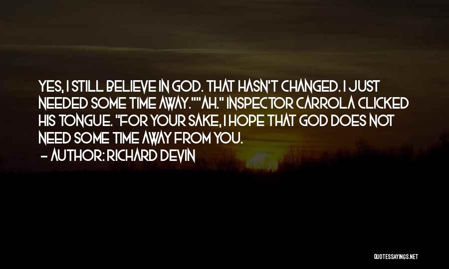 Richard Devin Quotes: Yes, I Still Believe In God. That Hasn't Changed. I Just Needed Some Time Away.ah. Inspector Carrola Clicked His Tongue.