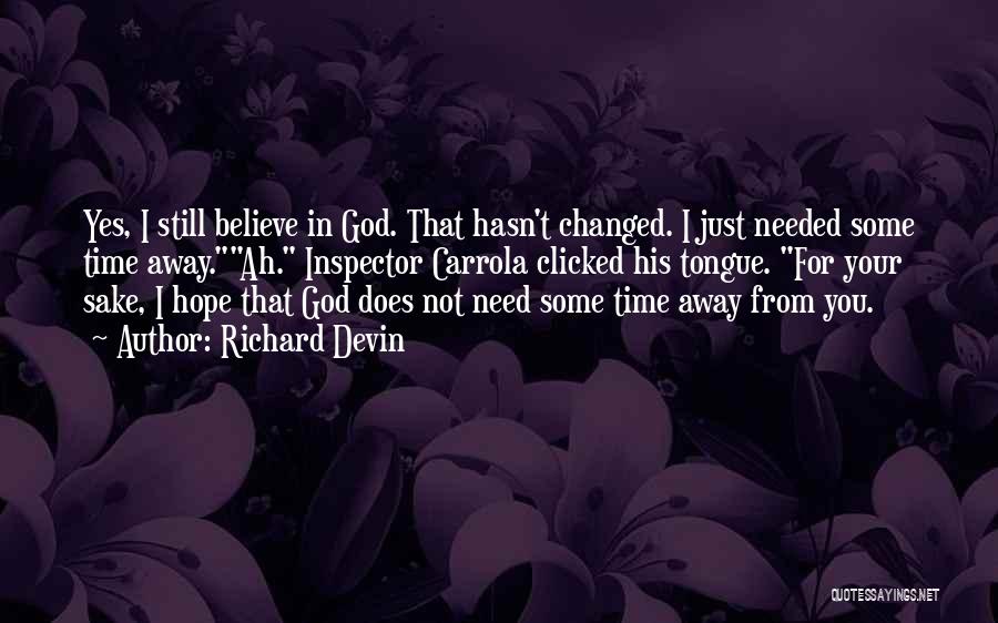 Richard Devin Quotes: Yes, I Still Believe In God. That Hasn't Changed. I Just Needed Some Time Away.ah. Inspector Carrola Clicked His Tongue.