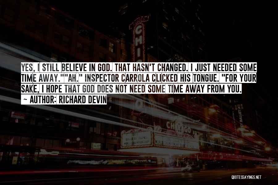 Richard Devin Quotes: Yes, I Still Believe In God. That Hasn't Changed. I Just Needed Some Time Away.ah. Inspector Carrola Clicked His Tongue.