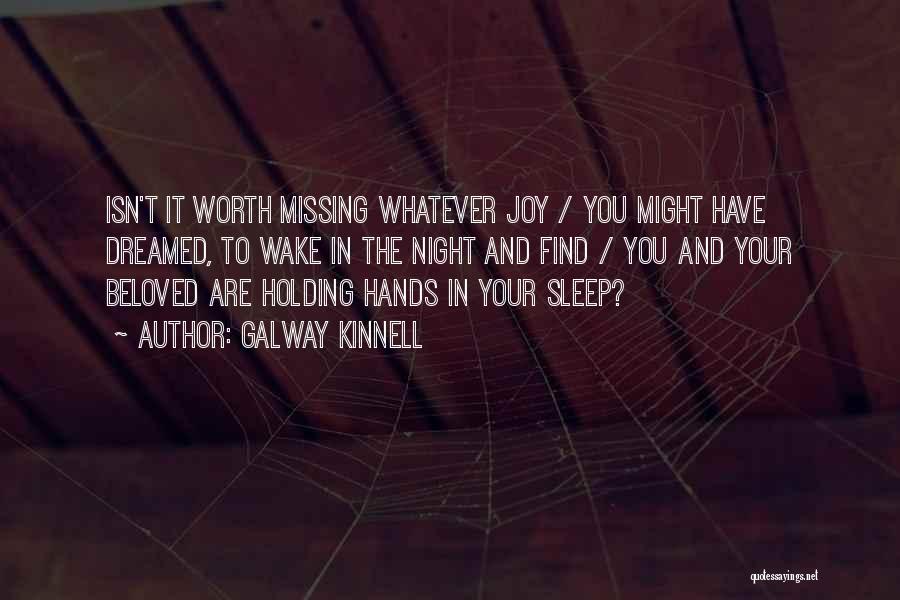 Galway Kinnell Quotes: Isn't It Worth Missing Whatever Joy / You Might Have Dreamed, To Wake In The Night And Find / You