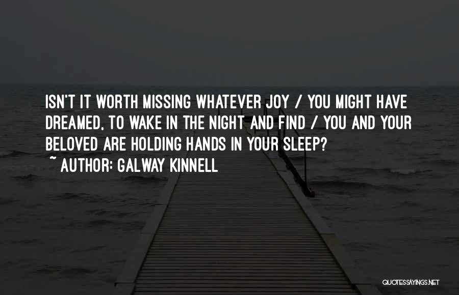 Galway Kinnell Quotes: Isn't It Worth Missing Whatever Joy / You Might Have Dreamed, To Wake In The Night And Find / You