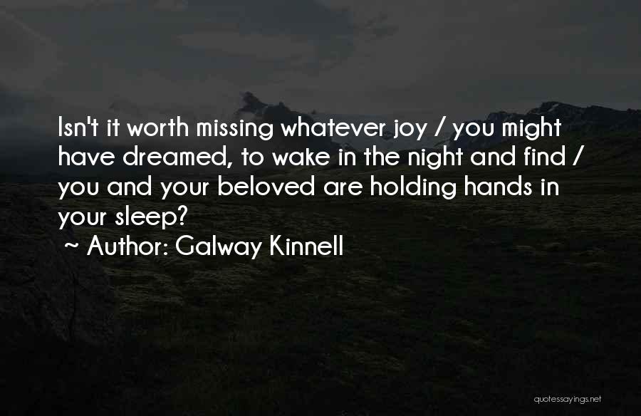 Galway Kinnell Quotes: Isn't It Worth Missing Whatever Joy / You Might Have Dreamed, To Wake In The Night And Find / You