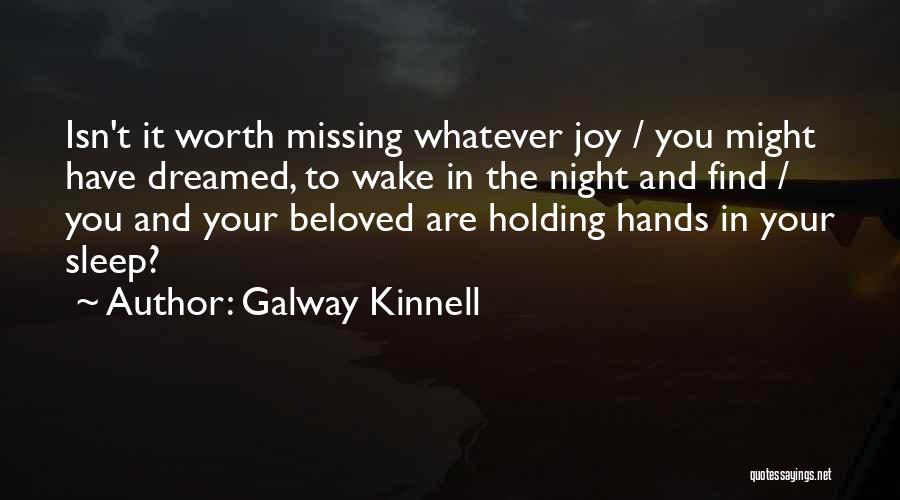 Galway Kinnell Quotes: Isn't It Worth Missing Whatever Joy / You Might Have Dreamed, To Wake In The Night And Find / You