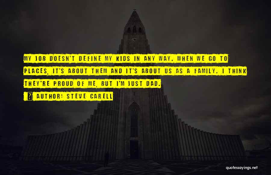 Steve Carell Quotes: My Job Doesn't Define My Kids In Any Way. When We Go To Places, It's About Them And It's About