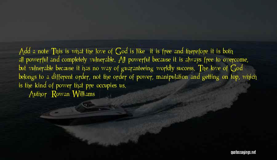 Rowan Williams Quotes: Add A Note This Is What The Love Of God Is Like: It Is Free And Therefore It Is Both