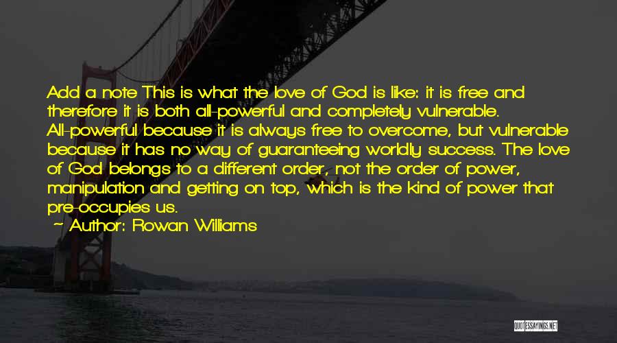 Rowan Williams Quotes: Add A Note This Is What The Love Of God Is Like: It Is Free And Therefore It Is Both