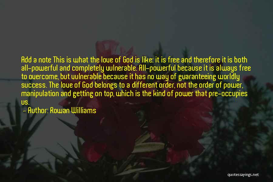 Rowan Williams Quotes: Add A Note This Is What The Love Of God Is Like: It Is Free And Therefore It Is Both