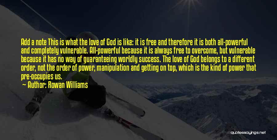 Rowan Williams Quotes: Add A Note This Is What The Love Of God Is Like: It Is Free And Therefore It Is Both