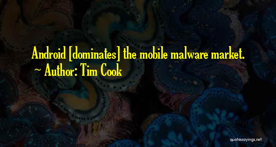 Tim Cook Quotes: Android [dominates] The Mobile Malware Market.