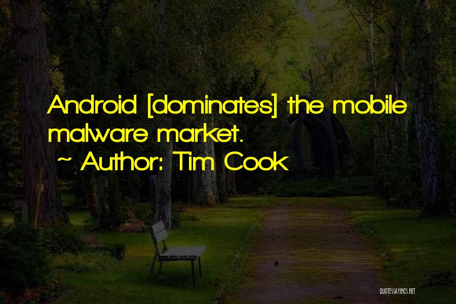 Tim Cook Quotes: Android [dominates] The Mobile Malware Market.