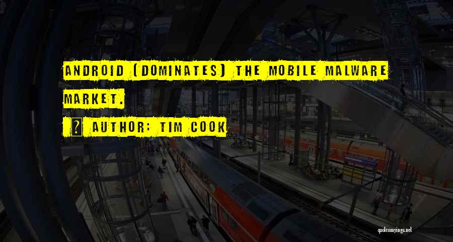 Tim Cook Quotes: Android [dominates] The Mobile Malware Market.