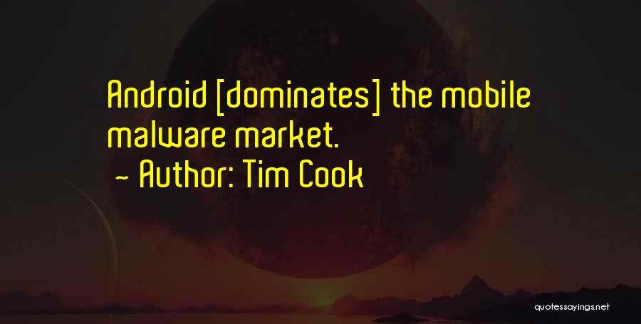 Tim Cook Quotes: Android [dominates] The Mobile Malware Market.