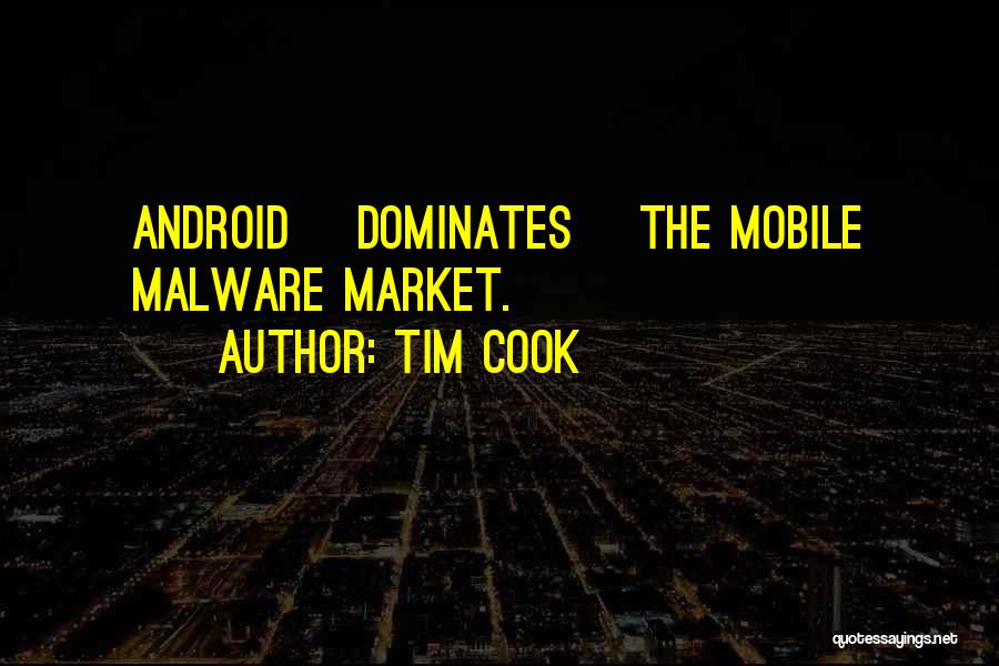 Tim Cook Quotes: Android [dominates] The Mobile Malware Market.