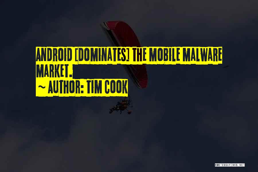 Tim Cook Quotes: Android [dominates] The Mobile Malware Market.