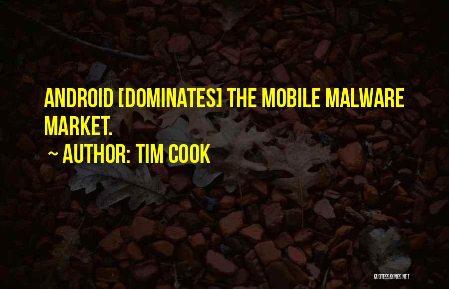Tim Cook Quotes: Android [dominates] The Mobile Malware Market.