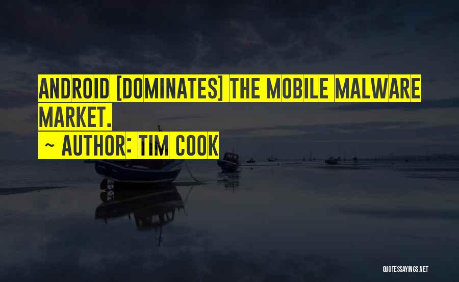 Tim Cook Quotes: Android [dominates] The Mobile Malware Market.