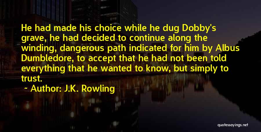 J.K. Rowling Quotes: He Had Made His Choice While He Dug Dobby's Grave, He Had Decided To Continue Along The Winding, Dangerous Path
