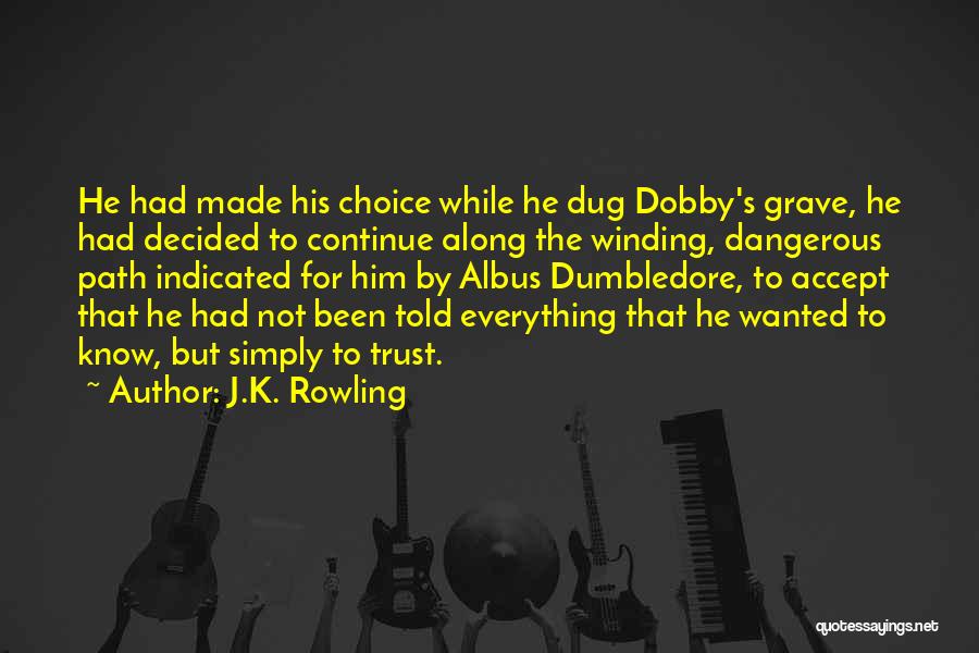 J.K. Rowling Quotes: He Had Made His Choice While He Dug Dobby's Grave, He Had Decided To Continue Along The Winding, Dangerous Path