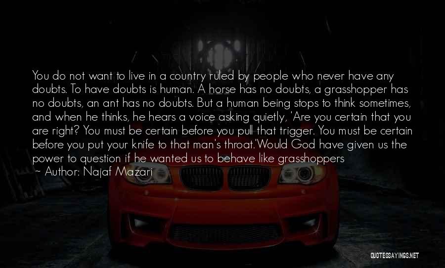Najaf Mazari Quotes: You Do Not Want To Live In A Country Ruled By People Who Never Have Any Doubts. To Have Doubts