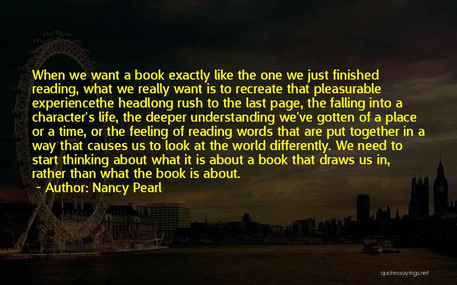 Nancy Pearl Quotes: When We Want A Book Exactly Like The One We Just Finished Reading, What We Really Want Is To Recreate