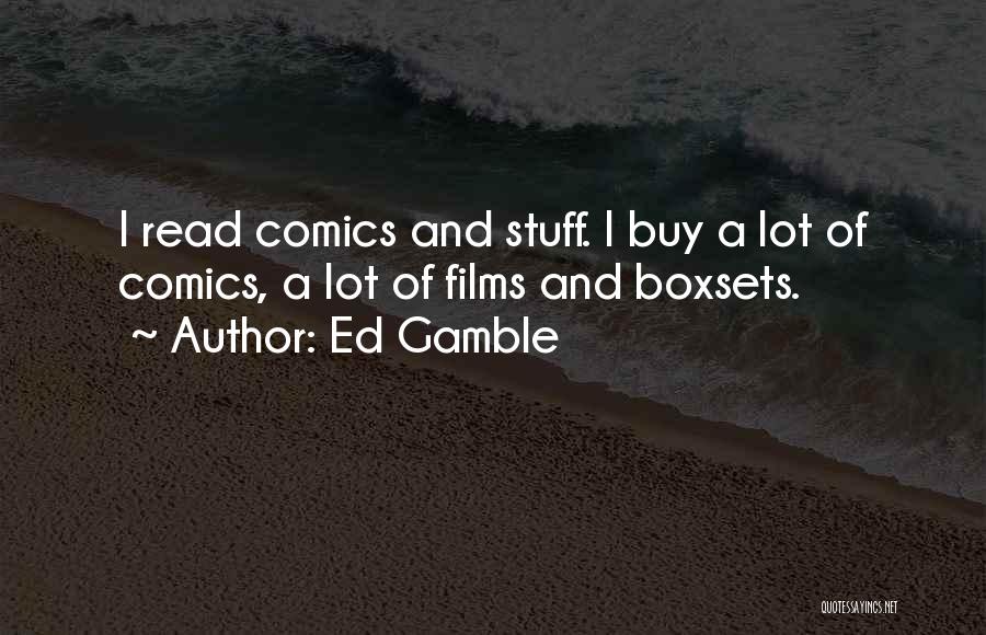 Ed Gamble Quotes: I Read Comics And Stuff. I Buy A Lot Of Comics, A Lot Of Films And Boxsets.