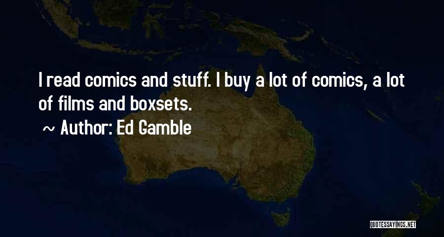 Ed Gamble Quotes: I Read Comics And Stuff. I Buy A Lot Of Comics, A Lot Of Films And Boxsets.