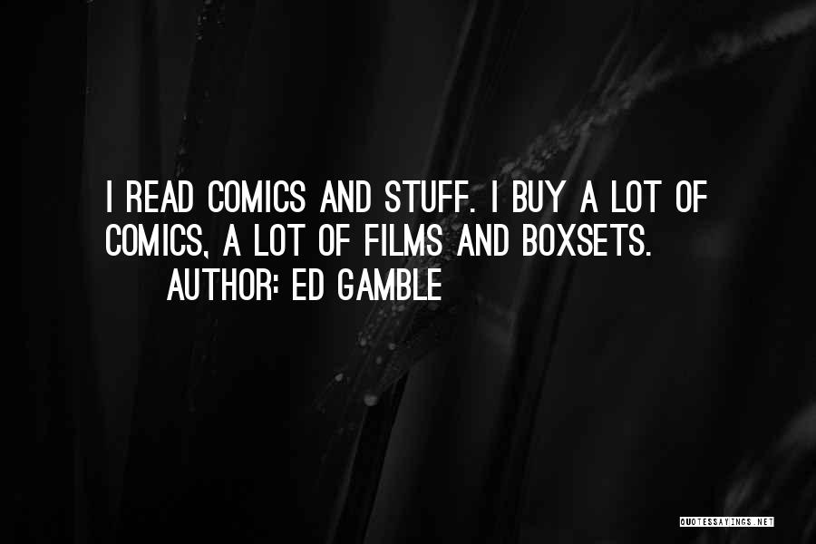 Ed Gamble Quotes: I Read Comics And Stuff. I Buy A Lot Of Comics, A Lot Of Films And Boxsets.