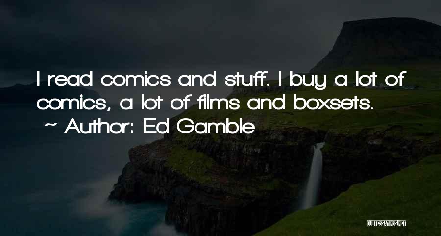 Ed Gamble Quotes: I Read Comics And Stuff. I Buy A Lot Of Comics, A Lot Of Films And Boxsets.