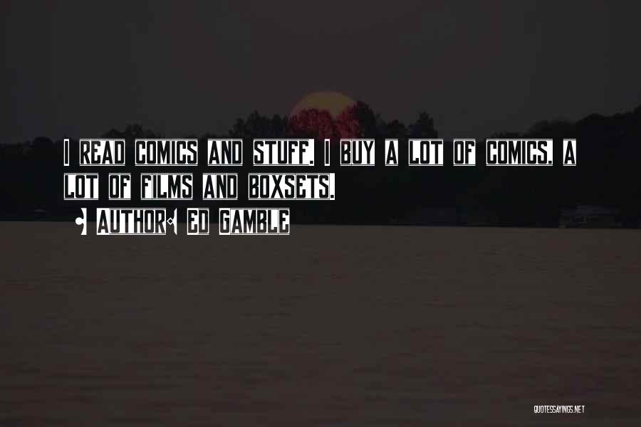 Ed Gamble Quotes: I Read Comics And Stuff. I Buy A Lot Of Comics, A Lot Of Films And Boxsets.