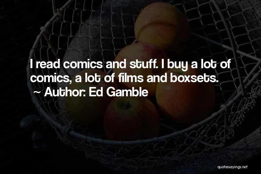 Ed Gamble Quotes: I Read Comics And Stuff. I Buy A Lot Of Comics, A Lot Of Films And Boxsets.