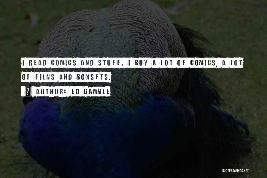 Ed Gamble Quotes: I Read Comics And Stuff. I Buy A Lot Of Comics, A Lot Of Films And Boxsets.