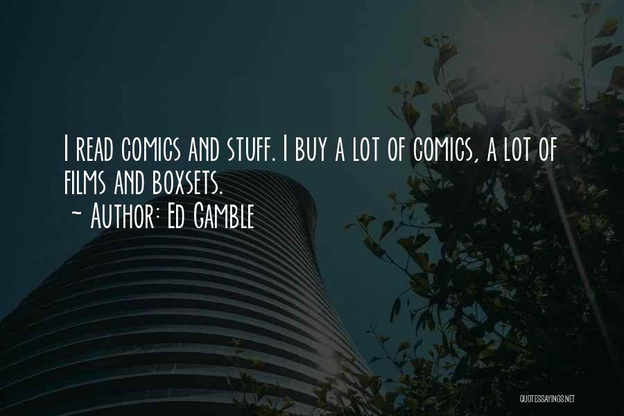 Ed Gamble Quotes: I Read Comics And Stuff. I Buy A Lot Of Comics, A Lot Of Films And Boxsets.